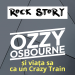 Rock Story – Episodul 37 –  Ozzy Osbourne și viața sa ca un Crazy Train (partea II)